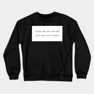 These are not knives They are just hands Crewneck Sweatshirt